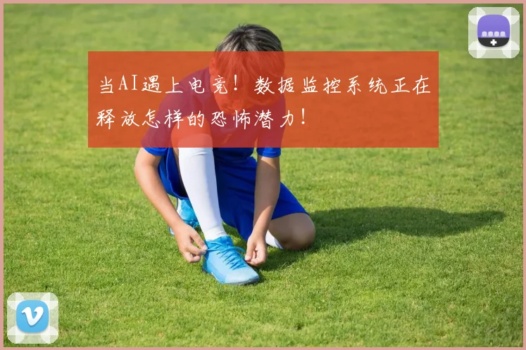 当AI遇上电竞！数据监控系统正在释放怎样的恐怖潜力！