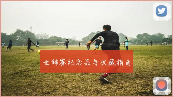 世锦赛纪念品与收藏指南