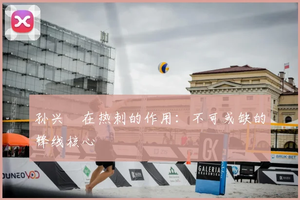 孙兴慜在热刺的作用：不可或缺的锋线核心