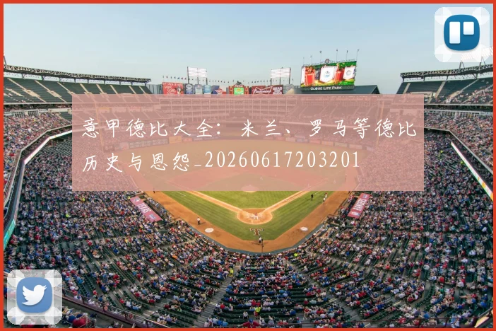 意甲德比大全：米兰、罗马等德比历史与恩怨_20260617203201