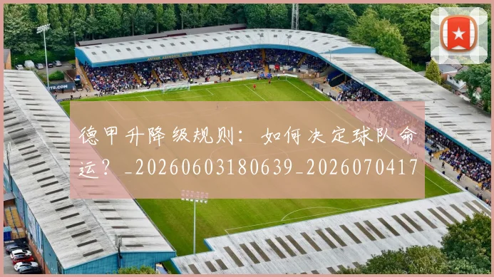 德甲升降级规则：如何决定球队命运？_20260603180639_20260704172941