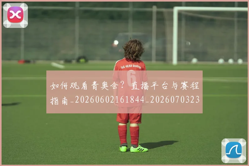 如何观看青奥会？直播平台与赛程指南_20260602161844_20260703230926