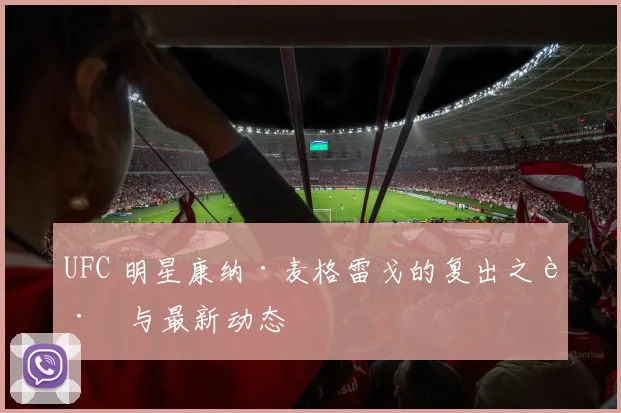 UFC 明星康纳·麦格雷戈的复出之路与最新动态